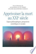 Apprivoiser la mort au XXIe siecle enjeux philosophiques, perspectives scientifiques et sociales.