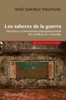 Los saberes de la guerra : memoria y conocimiento intergeneracional del conflicto en Colombia /
