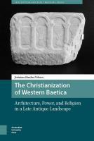 The Christianization of western Baetica : architecture, power, and religion in a late antique landscape /