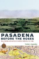 Pasadena before the roses : race, identity, and land use in Southern California, 1771-1890 /