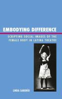 Embodying Difference : Scripting Social Images of the Female Body in Latina Theatre.