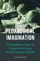 The pedagogical imagination : the republican legacy in twenty-first-century French literature and film /