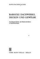 Barocke Dachwerke, Decken und Gewölbe : zur Baugeschichte und Baukonstruktion in Süddeutschland /