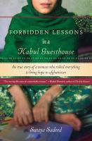 Forbidden lessons in a Kabul guesthouse : the true story of a woman who risked everything to bring hope to Afghanistan /