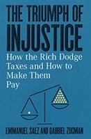 The triumph of injustice : how the rich dodge taxes and how to make them pay /