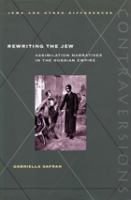 Rewriting the Jew : Assimilation Narratives in the Russian Empire.