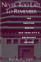 Never too late to remember : the politics behind New York City's Holocaust Museum /