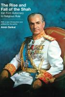 The rise and fall of the Shah Iran from autocracy to religious rule /