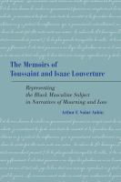 The memoirs of Toussaint and Isaac Louverture representing the Black masculine in narratives of mourning and loss /