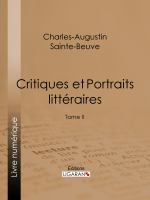 Critiques et Portraits Littéraires : Tome II.