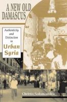 A new old Damascus : authenticity and distinction in urban Syria /