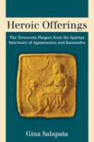 Heroic offerings : the terracotta plaques from the Spartan sanctuary of Agamemnon and Kassandra /