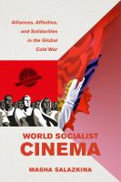 World socialist cinema alliances, affinities, and solidarities in the global Cold War /