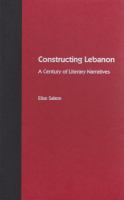 Constructing Lebanon : a century of literary narratives /