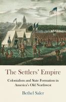 The settlers' empire : colonialism and state formation in America's Old Northwest /