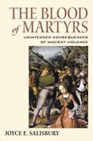 The Blood of Martyrs : Unintended Consequences of Ancient Violence.