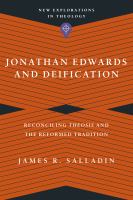 Jonathan Edwards and deification reconciling theosis and the Reformed tradition /