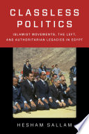 Classless politics : Islamist movements, the left, and authoritarian legacies in Egypt /