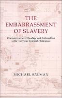 The embarrassment of slavery : controversies over bondage and nationalism in the American colonial Philippines /