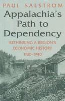 Appalachia's path to dependency : rethinking a region's economic history 1730-1940 /