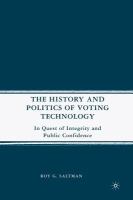 The history and politics of voting technology in quest of integrity and public confidence /