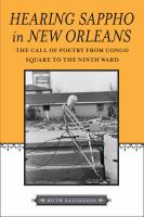 Hearing Sappho in New Orleans : the call of poetry from Congo Square to the Ninth Ward /