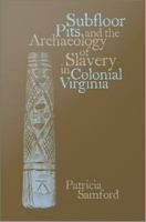 Subfloor pits and the archaeology of slavery in colonial Virginia