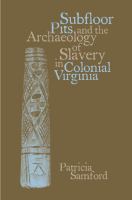 Subfloor pits and the archaeology of slavery in colonial Virginia /