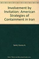 Involvement by invitation : American strategies of containment in Iran /