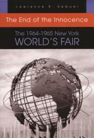 The end of the innocence the 1964-1965 New York World's Fair /