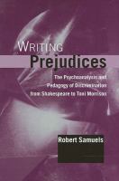 Writing prejudices : the psychoanalysis and pedagogy of discrimination from Shakespeare to Toni Morrison /