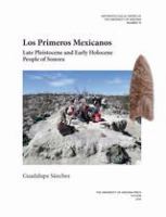 Los primeros Mexicanos : late pleistocene and early holocene people of Sonora /