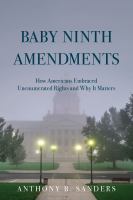 Baby ninth amendments how Americans embraced unenumerated rights and why it matters /