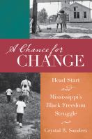 A chance for change Head Start and Mississippi's Black freedom struggle /