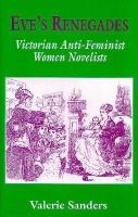 Eve's renegades : Victorian anti-feminist women novelists /