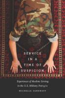 Service in a time of suspicion : experiences of Muslims serving in the U.S. military post-9/11 /