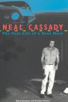 Neal Cassady the fast life of a beat hero /