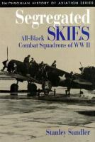 Segregated skies : all-Black combat squadrons of WW II /