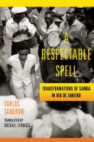 A respectable spell : transformations of Samba in Rio de Janeiro /