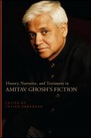 History, Narrative, and Testimony in Amitav Ghosh's Fiction.