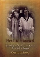 Her life historical : exemplarity and female saints' lives in late medieval England /