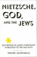 Nietzsche, God, and the Jews : his critique of Judeo-Christianity in relation to the Nazi myth /