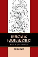 Unbecoming Female Monsters : Witches, Vampires, and Virgins.