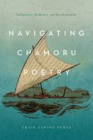 Navigating CHamoru poetry : indigeneity, aesthetics, and decolonization /