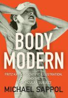 Body modern : Fritz Kahn, scientific illustration, and the homuncular subject /