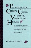 Psychoanalysis, General Custer, and the verdicts of history and other essays on psychology in the social scene /