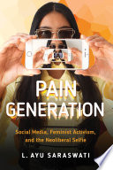 Pain generation : social media, feminist activism, and the neoliberal selfie /