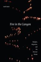 Fire in the Canyon : Religion, Migration, and the Mexican Dream.