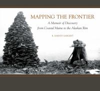 Mapping the Frontier : A Memoir of Discovery from Coastal Maine to the Alaskan Rim.