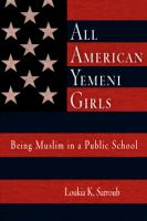 All American Yemeni girls : being Muslim in a public school /